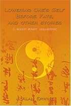 Lowering One's Self Before Fate, and other stories: A short story collection