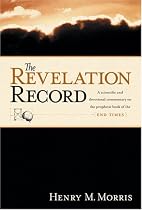 The Revelation Record: A Scientific and Devotional Commentary on the Prophetic Book of the End of Times