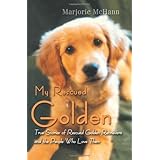 my rescued golden true stories of rescued golden retrievers and the people who love them