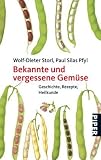 Bekannte und vergessene Gem&uuml;se: Geschichte, Rezepte, Heilkunde - Wolf-Dieter Storl, Paul Silas Pfyl