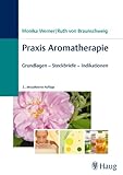 Praxis Aromatherapie: Grundlagen - Steckbriefe - Indikationen
