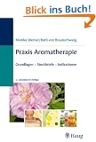 Praxis Aromatherapie: Grundlagen - Steckbriefe - Indikationen