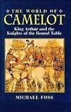 The world of Camelot : King Arthur and the Knights of the Round Table