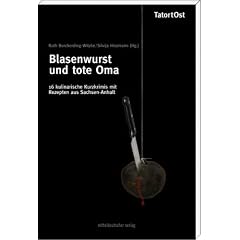 Blasenwurst und tote Oma: 16 Kulinarische Kurzkrimis mit Rezepten aus Sachsen-Anhalt
