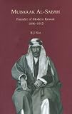 Mubarak Al-Sabah: Founder of Modern Kuwait, 1896-1915