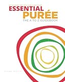 Essential Puree - The A to Z Guidebook with 67 Pureed Recipes for the Dysphagia Diet