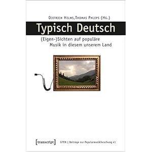 Typisch Deutsch: (Eigen-)Sichten auf populäre Musik in diesem unserem Land (Beiträge zur