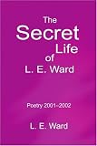 Books : The Secret Life of L. E. Ward: Poetry 2001-2002