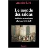 Le Monde des salons : Sociabilit� et mondanit� � Paris au XVIIIe si�cle