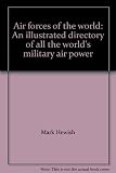 Air forces of the world : an illustrated directory of all the world's military air power
