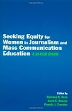 Seeking Equity for Women in Journalism and Mass Communication Education: A 30-Year Update (Routledge Communication Series)