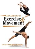 The Anatomy of Exercise and Movement: for the study of dance, pilates, sport and yoga
