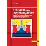 custom molding of thermoset elastomers a comprehensive approach to materials mold design and processing