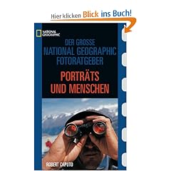 Der Gro�e National  Fotoratgeber. Portr�ts und Menschen: Geheimnisse der Profi-Fotografie von National Geographic