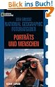 Der Gro�e National  Fotoratgeber. Portr�ts und Menschen: Geheimnisse der Profi-Fotografie von National Geographic