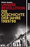 Unsere Revolution: Die Geschichte der Jahre 1989/90 - Ehrhart Neubert