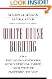 White House Burning: The Founding Fathers, Our National Debt, and Why It Matters to You