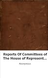 Reports Of Committees of The House of Representatives at the First Session