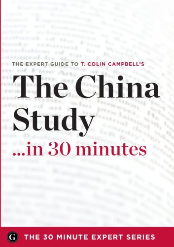The China Study in 30 Minutes - The Expert Guide to T. Colin Campbell's Critically Acclaimed Book