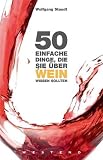 50 einfache Dinge, die Sie &uuml;ber Wein wissen sollten - Wolfgang Staudt