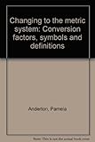 Changing to the metric system : conversion factors, symbols and definitions