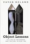 Object Lessons: The Life of the Woman and the Poet in Our Time