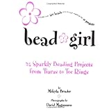 Bead Girl: 25 Sparkly Beading Projects, from Toe Rings to Tiaras