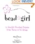 Bead Girl: 25 Sparkly Beading Projects, from Toe Rings to Tiaras