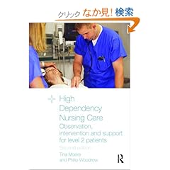 【クリックでお店のこの商品のページへ】High Dependency Nursing Care: Observation, Intervention and Support for Level 2 Patients: Tina Moore, Philip Woodrow: 洋書
