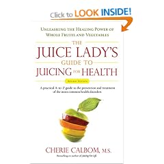 Juice Lady's Guide to Juicing for Health: Unleashing the Healing Power of Whole Fruits and Vegetables