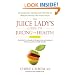 The Juice Lady's Guide To Juicing for Health: Unleashing the Healing Power of Whole Fruits and Vegetables Revised Edition