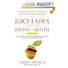 Juice Lady's Guide to Juicing for Health: Unleashing the Healing Power of Whole Fruits and Vegetables