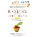 Juice Lady's Guide to Juicing for Health: Unleashing the Healing Power of Whole Fruits and Vegetables