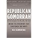 Republican Gomorrah: Inside the Movement that Shattered the Party