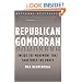 Republican Gomorrah: Inside the Movement that Shattered the Party