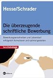 Die überzeugende schriftliche Bewerbung. Bewerbungsanschreiben und Lebenslauf erfolgreich formulieren und optimal gestalten