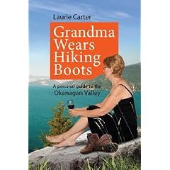 Grandma Wears Hiking Boots: A personal guide to the Okanagan Valley
