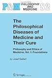 The Philosophical Diseases of Medicine and Their Cure: Philosophy and Ethics of Medicine, Vol. 1: Foundations (Philosophy and Medicine)