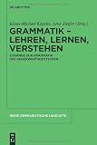 Grammatik - Lehren, Lernen, Verstehen: Zugange Zur Grammatik Des Gegenwartsdeutschen: Zugänge zur Grammatik des Gegenwartsdeutschen (Reihe Germanistische Linguistik)