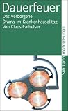 Dauerfeuer: Das verborgene Drama im Krankenhausalltag (suhrkamp taschenbuch) - Klaus Ratheiser