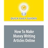 How To Make Money Writing Articles Onlineby Quick Easy Guides