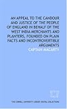 An Appeal to the candour and justice of the people of England in behalf of the West India merchants and planters, founded on plain facts and incontrovertible arguments