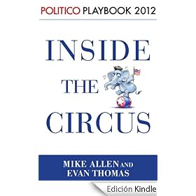 Inside the Circus--Romney, Santorum and the GOP Race: Playbook 2012 (POLITICO Inside Election 2012): Inside the Circus-Romney, Santorum and the GOP Race (POLITICO Inside Election 2012)