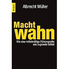 Machtwahn: Wie eine mittelm��ige F�hrungselite uns zu Grunde richtet