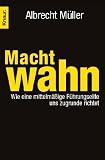 Machtwahn: Wie eine mittelm��ige F�hrungselite uns zu Grunde richtet