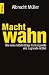 Machtwahn: Wie eine mittelmäßige Führungselite uns zu Grunde richtet