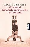 Wie man bei Windst�rke 10 stilvoll eine Tasse Tee trinkt: Das geheime Wissen der Abenteurer und Entdecker - Mick Conefrey
