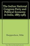 The Indian National Congress and the political economy of India, 1885-1985