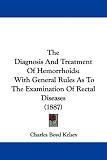 The Diagnosis And Treatment Of Hemorrhoids: With General Rules As To The Examination Of Rectal Diseases (1887)