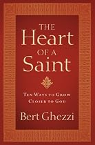 The Heart of a Saint: Ten Ways to Grow Closer to God